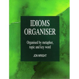 Idioms Organiser: Organised by Metaphor, Topic and Key Word