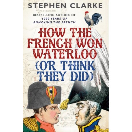 How the French Won Waterloo (Or Think They Did)