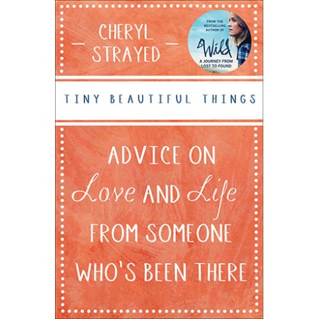 Tiny Beautiful Things : Advice on Love and Life from Someone Who's Been There