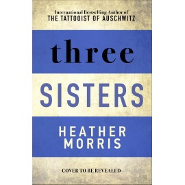 Three Sisters : The conclusion to the Tattooist of Auschwitz trilogy