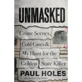 Unmasked : Crime Scenes, Cold Cases and My Hunt for the Golden State Killer