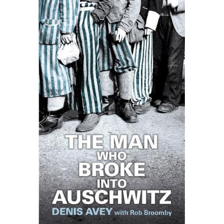 The Man Who Broke into Auschwitz The Man Who Broke into Auschwitz