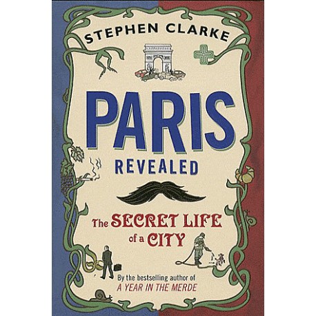 Paris Revealed: The Secret Life of a City Paris Revealed: The Secret Life of a City