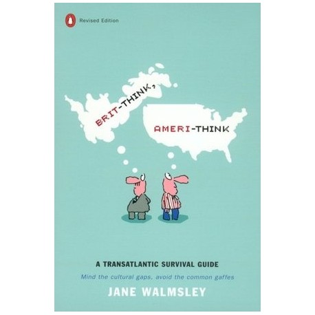Brit-think, Ameri-think: A Transatlantic Survival Guide Brit-think, Ameri-think: A Transatlantic Survival Guide