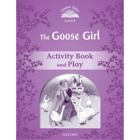 Classic Tales 4 2nd Edition: The Goose Girl Activity Book Classic Tales 4 2nd Edition: The Goose Girl Activity Book
