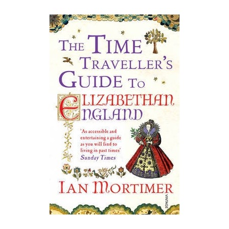 The Time Traveller's Guide to Elizabethan England The Time Traveller's Guide to Elizabethan England
