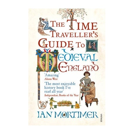 The Time Traveller's Guide to Medieval England The Time Traveller's Guide to Medieval England