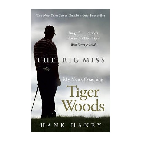The Big Miss: My Years Coaching Tiger Woods