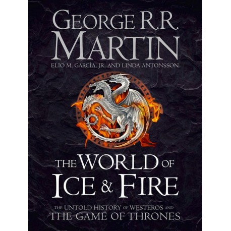 The World of Ice and Fire: The Untold History of the World of A Game of Thrones The World of Ice and Fire: The Untold History of the World of A Game of Thrones