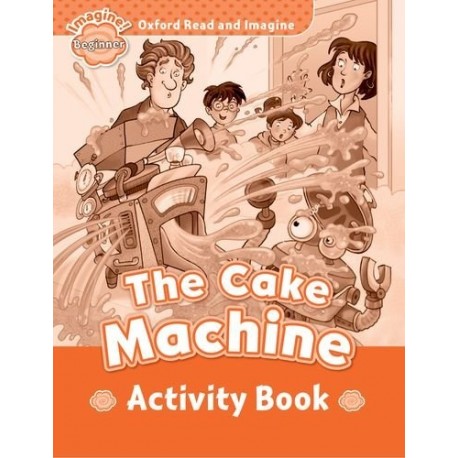 Oxford Read and Imagine Level Beginner: The Cake Machine Activity Book