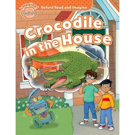 Oxford Read and Imagine Level Beginner: Crocodile in the House Oxford Read and Imagine Level Beginner: Crocodile in the House