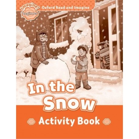 Oxford Read and Imagine Level Beginner: In the Snow Activity Book Oxford Read and Imagine Level Beginner: In the Snow Activity Book