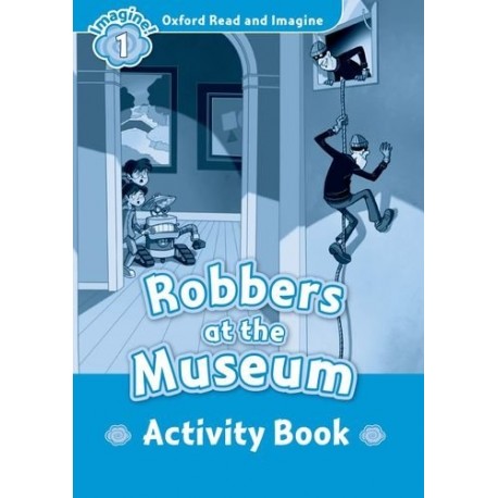 Oxford Read and Imagine Level 1: Robbers at the Museum Activity Book Oxford Read and Imagine Level 1: Robbers at the Museum Activity Book