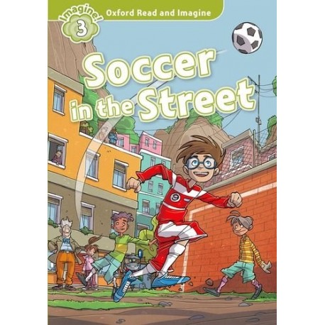 Oxford Read and Imagine Level 3: Soccer in the Street Oxford Read and Imagine Level 3: Soccer in the Street