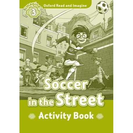 Oxford Read and Imagine Level 3: Soccer in the Street Activity Book Oxford Read and Imagine Level 3: Soccer in the Street Activity Book
