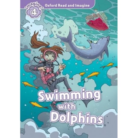 Oxford Read and Imagine Level 4: Swimming with the Dolphins Oxford Read and Imagine Level 4: Swimming with the Dolphins