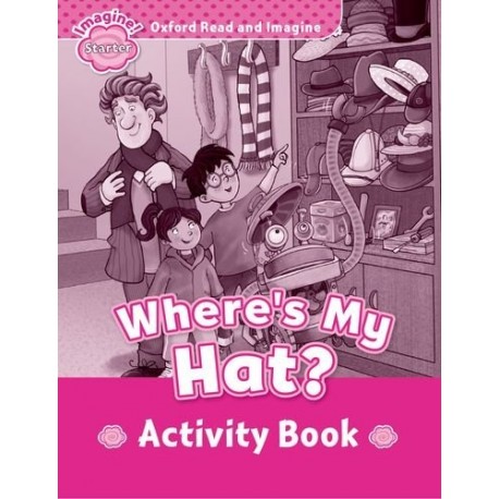 Oxford Read and Imagine Level Starter: Where's My Hat? Activity Book Oxford Read and Imagine Level Starter: Where's My Hat? Activity Book