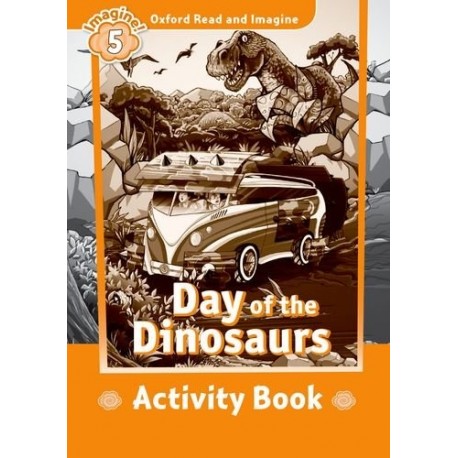 Oxford Read and Imagine Level 5: Day of the Dinosaurs Activity Book Oxford Read and Imagine Level 5: Day of the Dinosaurs Activity Book