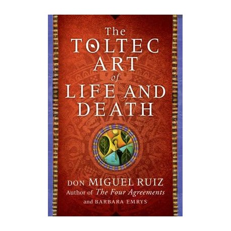 The Toltec Art of Life and Death The Toltec Art of Life and Death