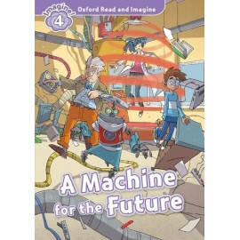 Oxford Read and Imagine Level 4: A Machine for the Future