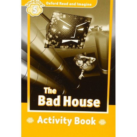 Oxford Read and Imagine Level 5: The Bad House Activity Book Oxford Read and Imagine Level 5: The Bad House Activity Book