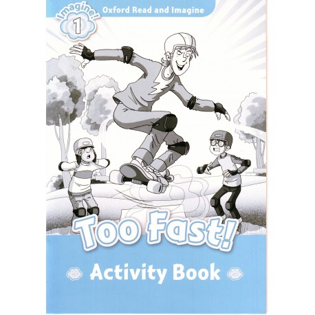 Oxford Read and Imagine Level 1: Too Fast! Activity Book Oxford Read and Imagine Level 1: Too Fast! Activity Book