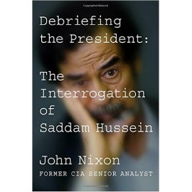 Debriefing the President : The Interrogation of Saddam Hussein
