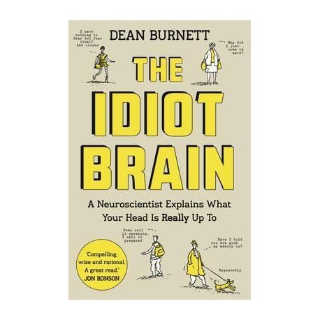 The Idiot Brain : A Neuroscientist Explains What Your Head is Really Up to