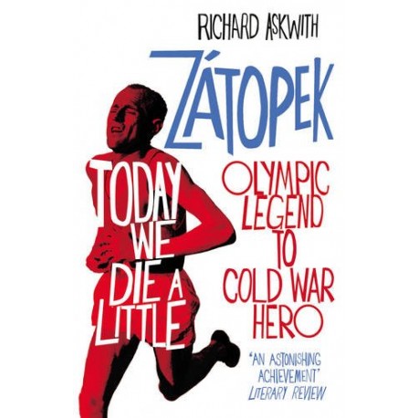 Today We Die a Little: The Rise and Fall of Emil Zatopek, Olympic Legend