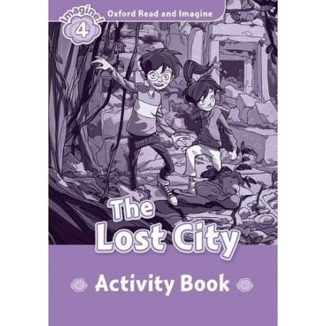 Oxford Read and Imagine Level 4: The Lost City Activity Book Oxford Read and Imagine Level 4: The Lost City Activity Book