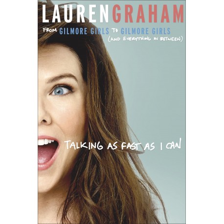 Talking As Fast As I Can: From Gilmore Girls to Gilmore Girls (and Everything in Between)