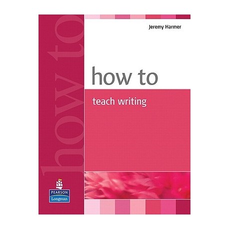 How to Teach Writing How to Teach Writing
