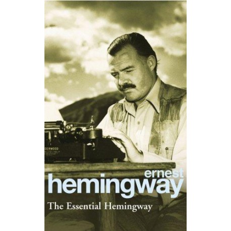 The Essential Hemingway The Essential Hemingway
