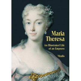 Maria Theresa: An Illustrated Life of an Empress