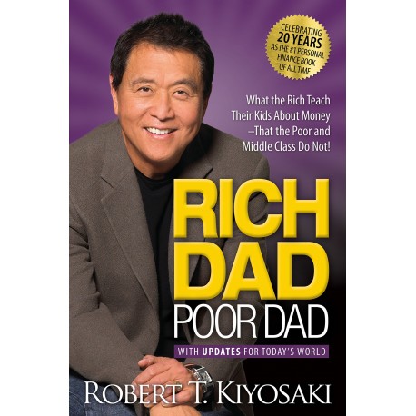 Rich Dad Poor Dad: What the Rich Teach Their Kids About Money - That the Poor and Middle Class Do Not! 