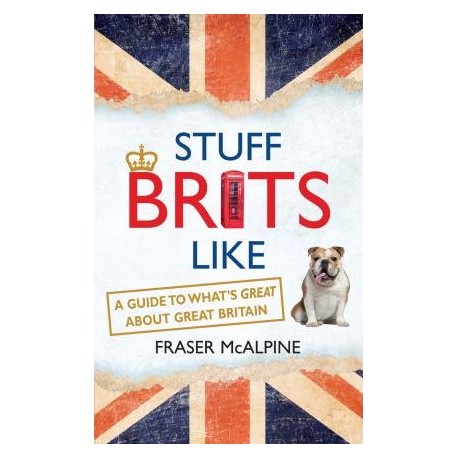 Stuff Brits Like : A Guide to What's Great about Great Britain
