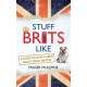 Stuff Brits Like : A Guide to What's Great about Great Britain