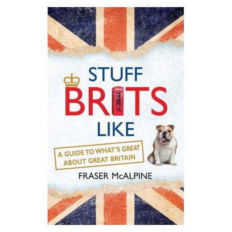 Stuff Brits Like : A Guide to What's Great about Great Britain