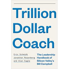 Trillion Dollar Coach : The Leadership Handbook of Silicon Valley´s Bill Campbell