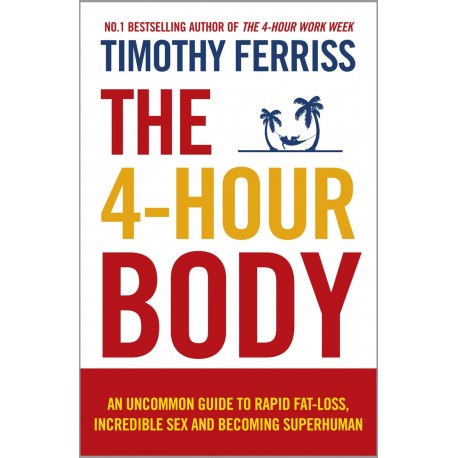 The 4-Hour Body : An Uncommon Guide to Rapid Fat-loss, Incredible Sex and Becoming Superhuman