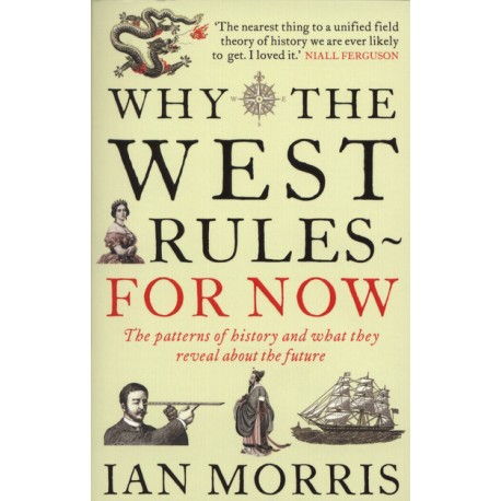 Why The West Rules - For Now : The Patterns of History and what they reveal about the Future