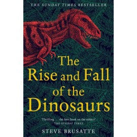 The Rise and Fall of the Dinosaurs : The Untold Story of a Lost World