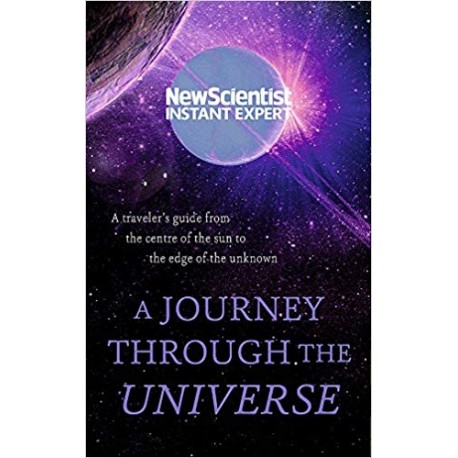 A Journey Through The Universe : A traveler's guide from the centre of the sun to the edge of the unknown