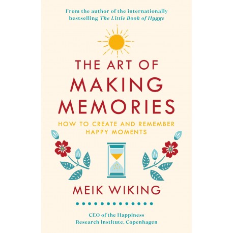The Art of Making Memories : How to Create and Remember Happy Moments