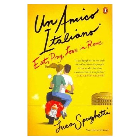 Un Amico Italiano : Eat, Pray, Love in Rome