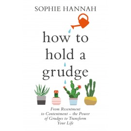 How to Hold a Grudge : From Resentment to Contentment - the Power of Grudges to Transform Your Life