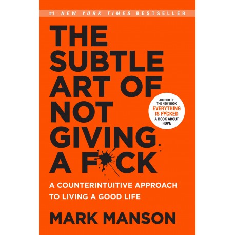 The Subtle Art of Not Giving a F*ck : A Counterintuitive Approach to Living a Good Life