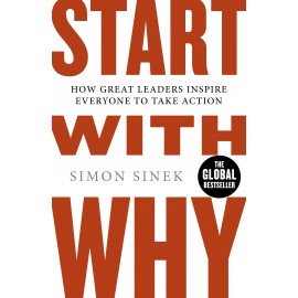 Start With Why : How Great Leaders Inspire Everyone To Take Action