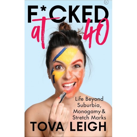 F*cked at 40 : Life Beyond Suburbia, Monogamy and Stretch Marks