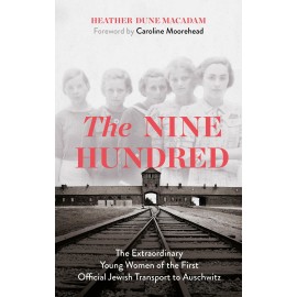 The Nine Hundred : The Extraordinary Young Women of the First Official Jewish Transport to Auschwitz